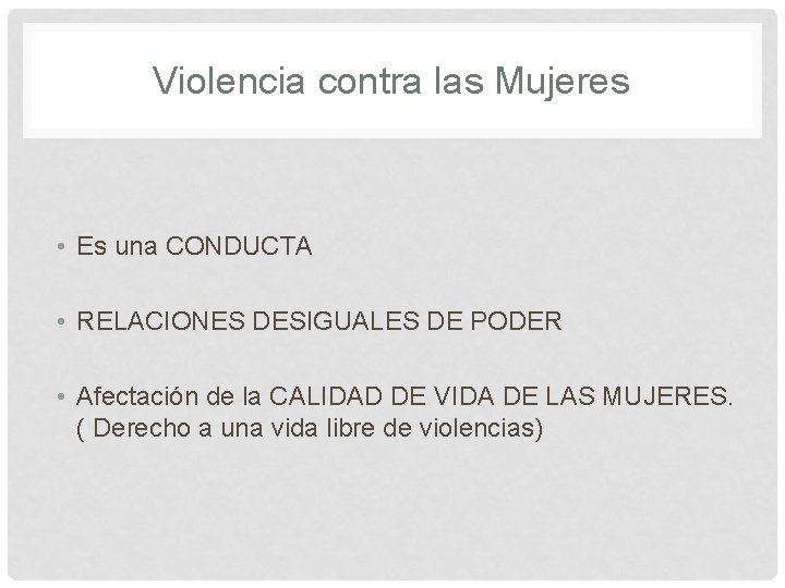 Violencia contra las Mujeres • Es una CONDUCTA • RELACIONES DESIGUALES DE PODER • Violencia contra las Mujeres • Es una CONDUCTA • RELACIONES DESIGUALES DE PODER •