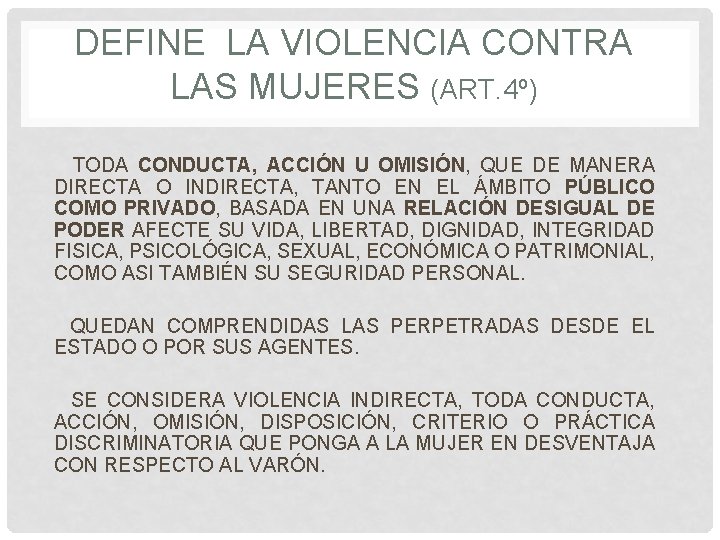 DEFINE LA VIOLENCIA CONTRA LAS MUJERES (ART. 4º) TODA CONDUCTA, ACCIÓN U OMISIÓN, QUE