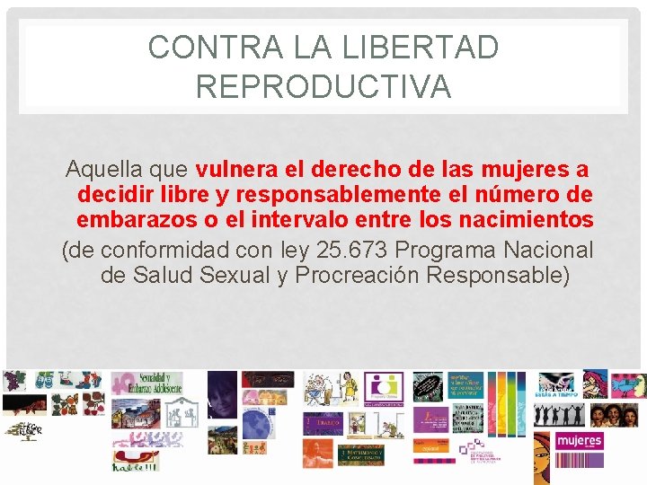CONTRA LA LIBERTAD REPRODUCTIVA Aquella que vulnera el derecho de las mujeres a decidir CONTRA LA LIBERTAD REPRODUCTIVA Aquella que vulnera el derecho de las mujeres a decidir