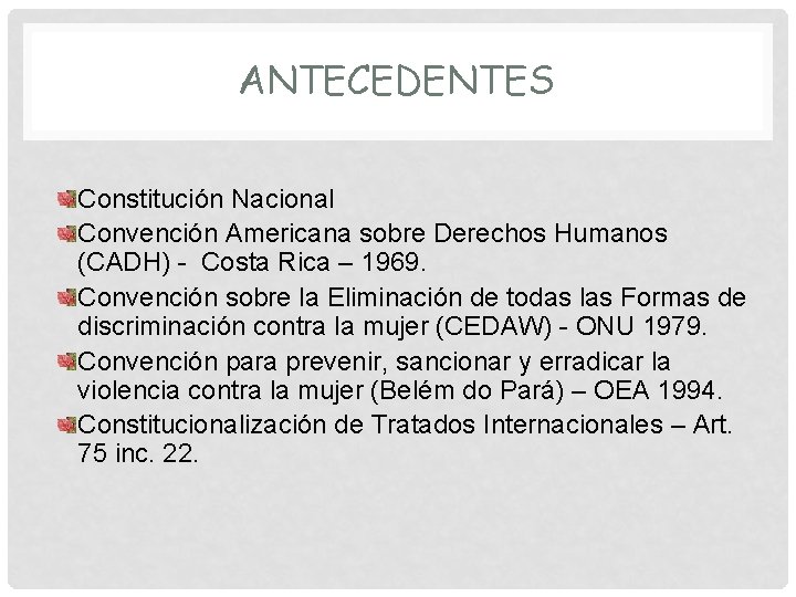 ANTECEDENTES Constitución Nacional Convención Americana sobre Derechos Humanos (CADH) - Costa Rica – 1969.