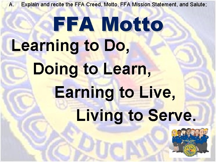 A. Explain and recite the FFA Creed, Motto, FFA Mission Statement, and Salute; FFA A. Explain and recite the FFA Creed, Motto, FFA Mission Statement, and Salute; FFA