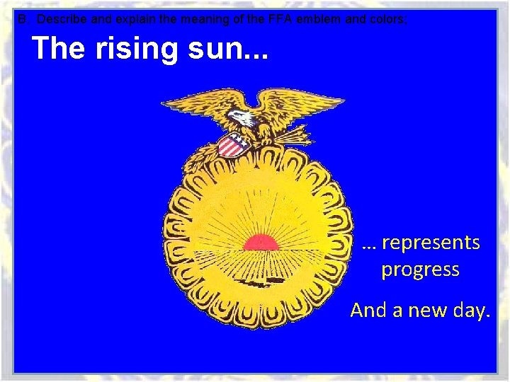 B. Describe and explain the meaning of the FFA emblem and colors; The rising B. Describe and explain the meaning of the FFA emblem and colors; The rising