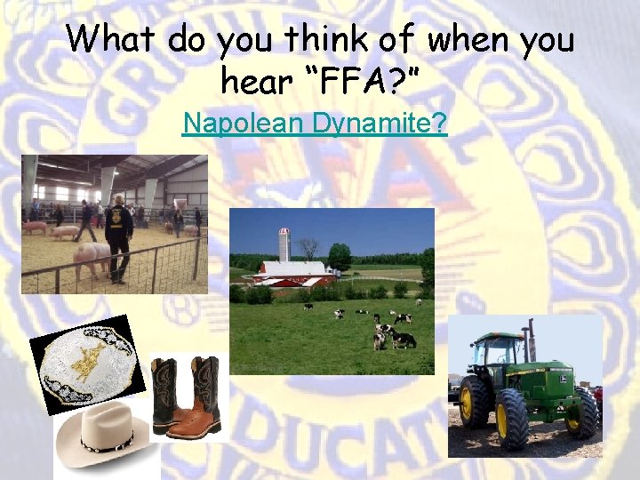 What do you think of when you hear “FFA? ” Napolean Dynamite? What do you think of when you hear “FFA? ” Napolean Dynamite?