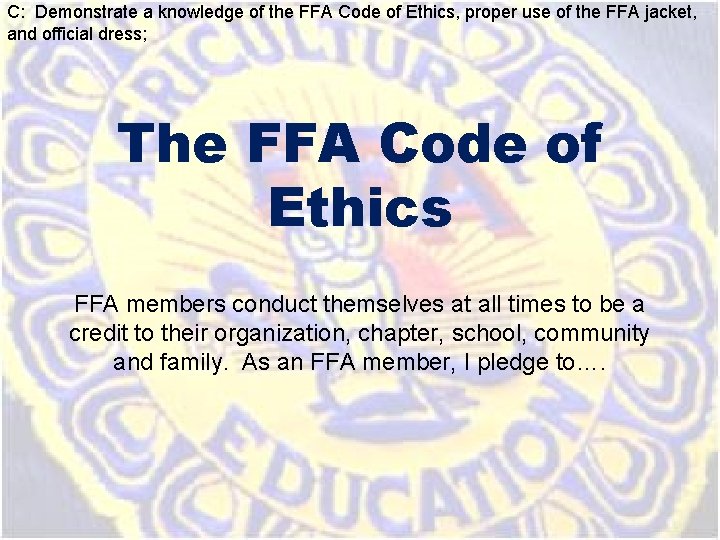 C: Demonstrate a knowledge of the FFA Code of Ethics, proper use of the C: Demonstrate a knowledge of the FFA Code of Ethics, proper use of the