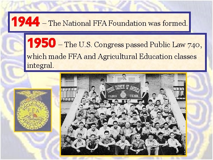 1944 – The National FFA Foundation was formed. 1950 – The U. S. Congress 1944 – The National FFA Foundation was formed. 1950 – The U. S. Congress