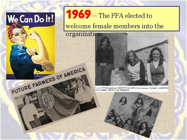 1969 – The FFA elected to welcome female members into the organization. 1969 – The FFA elected to welcome female members into the organization.