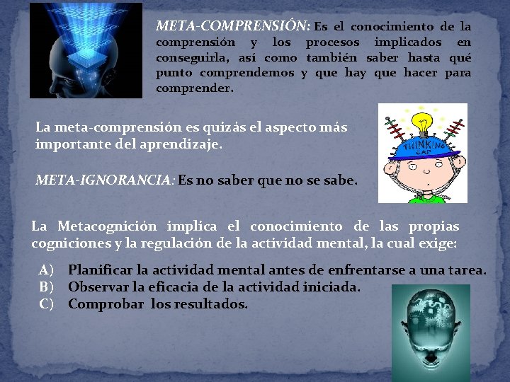 META-COMPRENSIÓN: Es el conocimiento de la comprensión y los procesos implicados en conseguirla, así