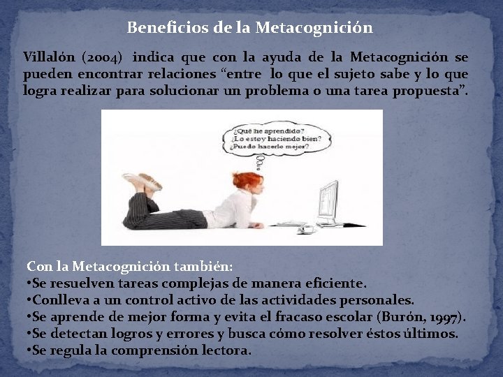  Beneficios de la Metacognición Villalón (2004) indica que con la ayuda de la