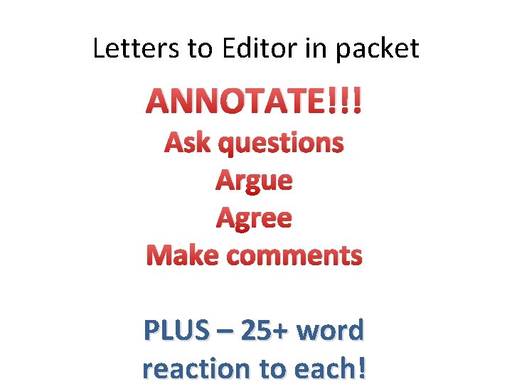 Letters to Editor in packet ANNOTATE!!! Ask questions Argue Agree Make comments PLUS –