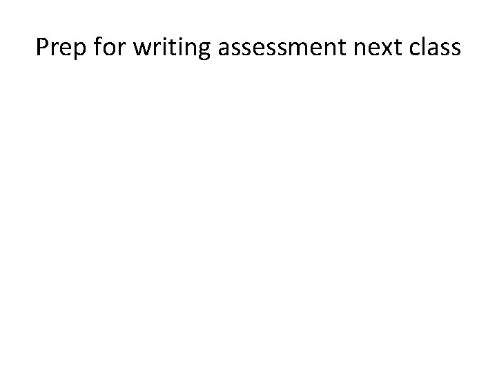 Prep for writing assessment next class 