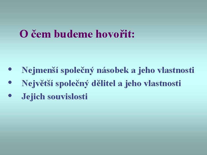 O čem budeme hovořit: • • • Nejmenší společný násobek a jeho vlastnosti Největší