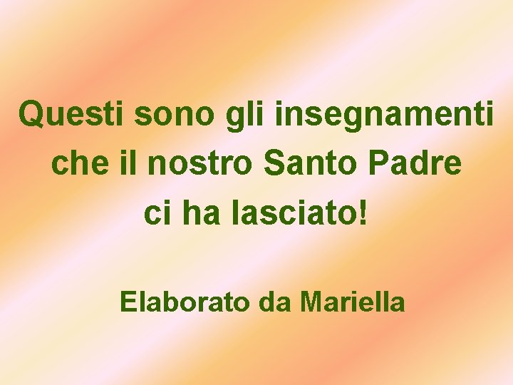 Questi sono gli insegnamenti che il nostro Santo Padre ci ha lasciato! Elaborato da Questi sono gli insegnamenti che il nostro Santo Padre ci ha lasciato! Elaborato da