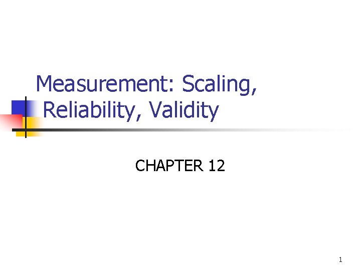 Measurement: Scaling, Reliability, Validity CHAPTER 12 1 