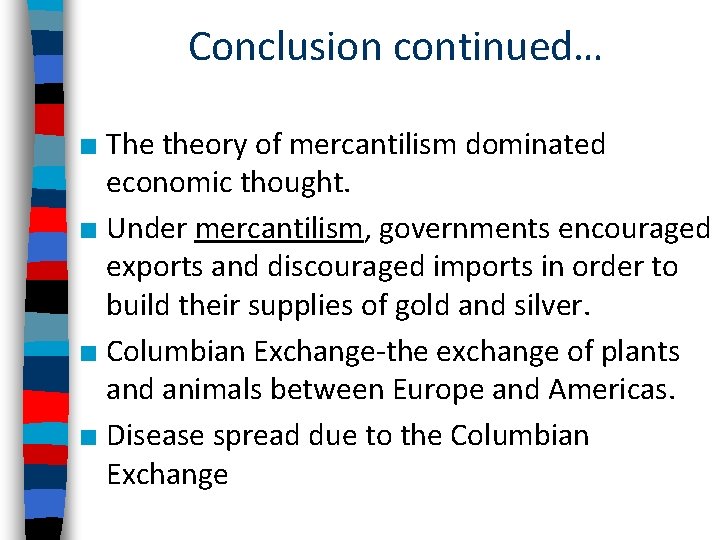 Conclusion continued… ■ The theory of mercantilism dominated economic thought. ■ Under mercantilism, governments