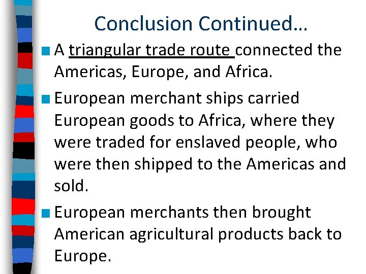 Conclusion Continued… ■ A triangular trade route connected the Americas, Europe, and Africa. ■