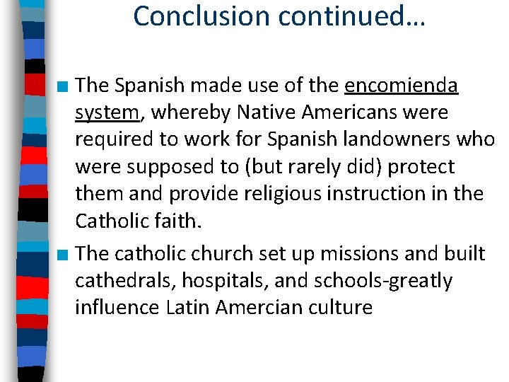 Conclusion continued… ■ The Spanish made use of the encomienda system, whereby Native Americans