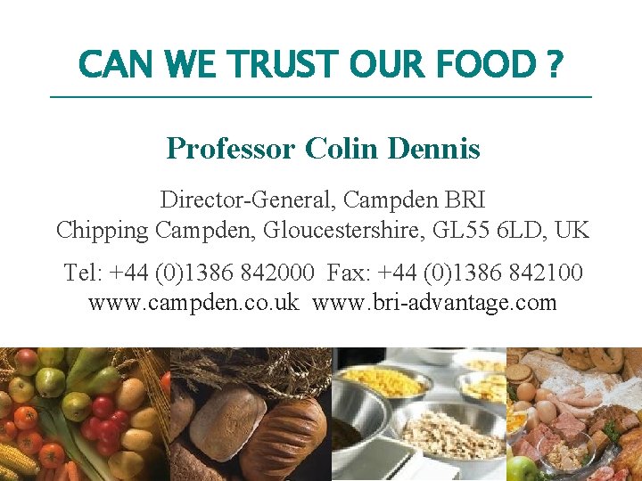 CAN WE TRUST OUR FOOD ? Professor Colin Dennis Director-General, Campden BRI Chipping Campden,