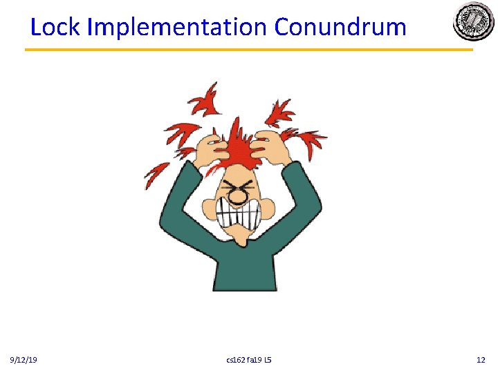 Lock Implementation Conundrum 9/12/19 cs 162 fa 19 L 5 12 