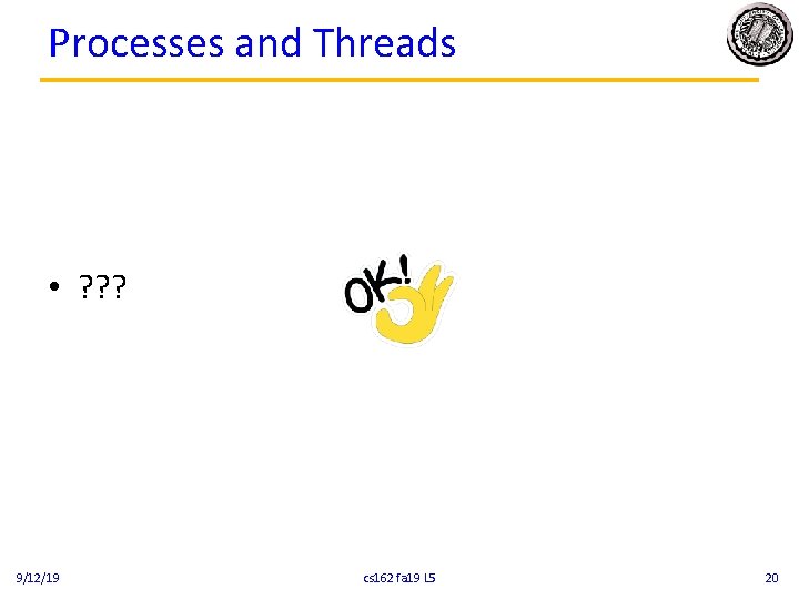 Processes and Threads • ? ? ? 9/12/19 cs 162 fa 19 L 5