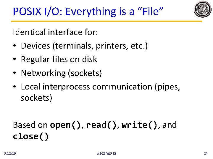 POSIX I/O: Everything is a “File” Identical interface for: • Devices (terminals, printers, etc.