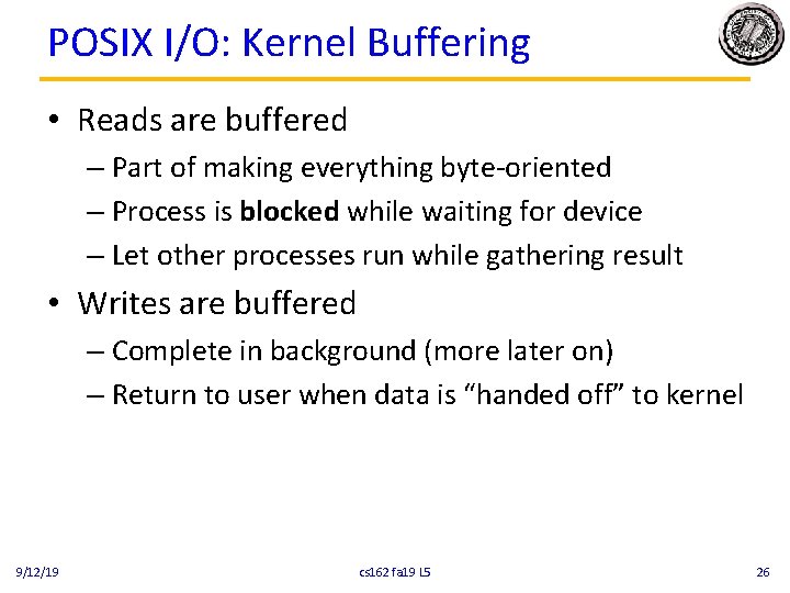 POSIX I/O: Kernel Buffering • Reads are buffered – Part of making everything byte-oriented