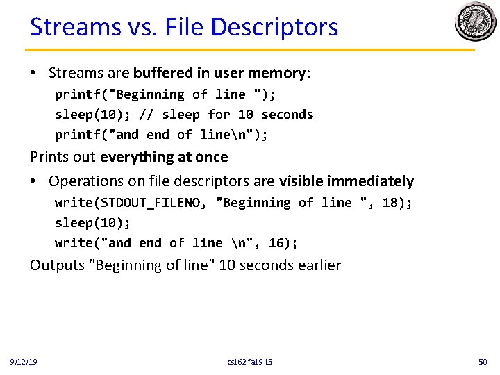 Streams vs. File Descriptors • Streams are buffered in user memory: printf("Beginning of line