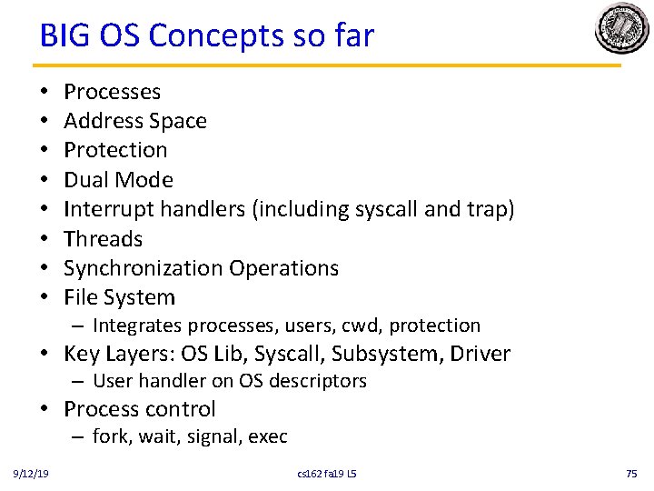 BIG OS Concepts so far • • Processes Address Space Protection Dual Mode Interrupt