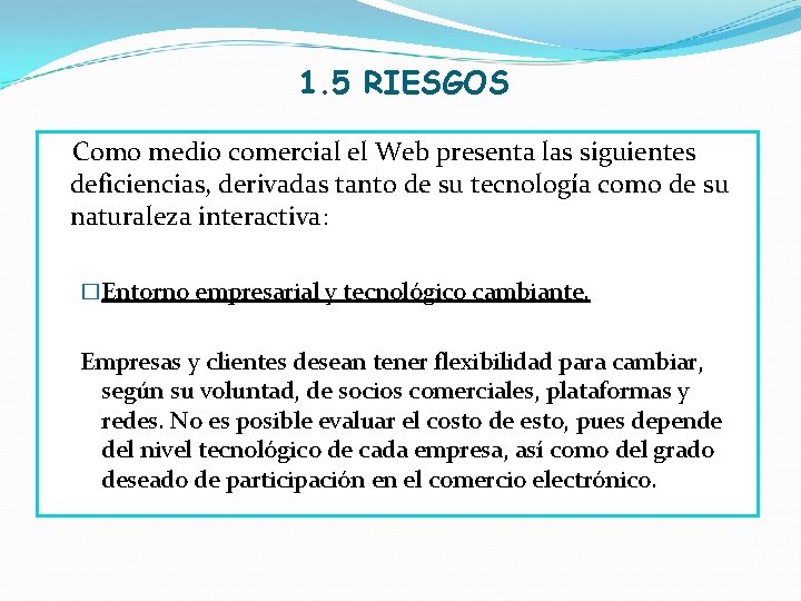 1. 5 RIESGOS Como medio comercial el Web presenta las siguientes deficiencias, derivadas tanto