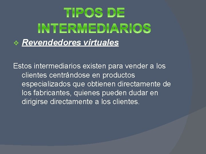 v Revendedores virtuales Estos intermediarios existen para vender a los clientes centrándose en productos