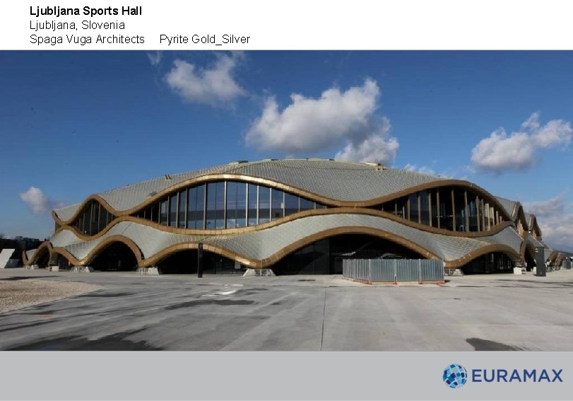 Ljubljana Sports Hall Ljubljana, Slovenia Spaga Vuga Architects Pyrite Gold_Silver Ljubljana Sports Hall Ljubljana, Slovenia Spaga Vuga Architects Pyrite Gold_Silver