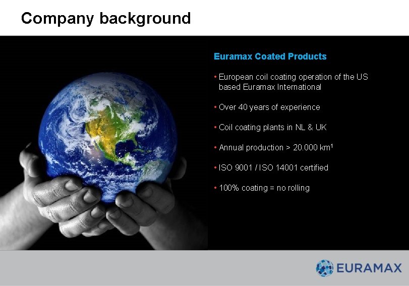 Company background Euramax Coated Products • European coil coating operation of the US based Company background Euramax Coated Products • European coil coating operation of the US based