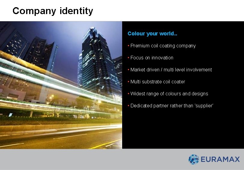 Company identity Colour your world. . • Premium coil coating company • Focus on Company identity Colour your world. . • Premium coil coating company • Focus on