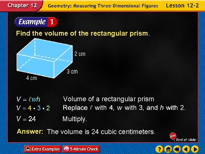 Find the volume of the rectangular prism. Volume of a rectangular prism Multiply. Answer: