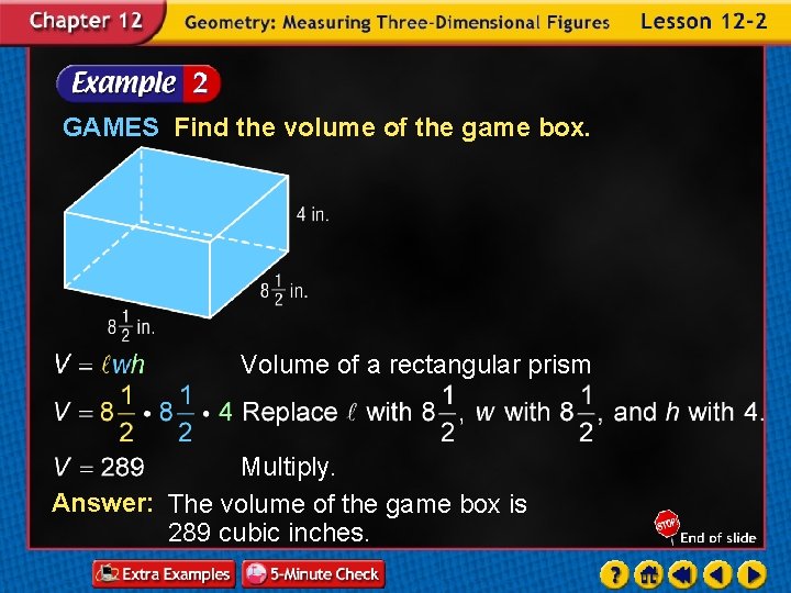 GAMES Find the volume of the game box. Volume of a rectangular prism Multiply.
