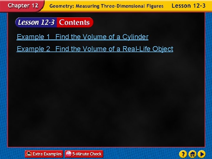 Example 1 Find the Volume of a Cylinder Example 2 Find the Volume of
