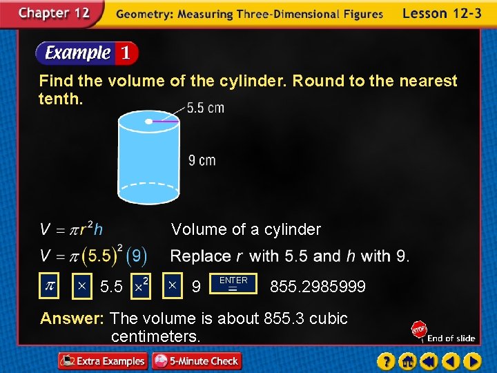 Find the volume of the cylinder. Round to the nearest tenth. Volume of a