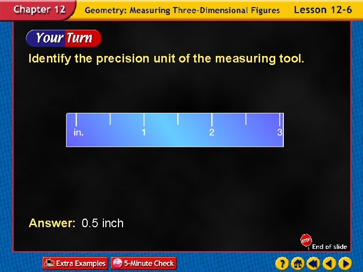 Identify the precision unit of the measuring tool. Answer: 0. 5 inch 