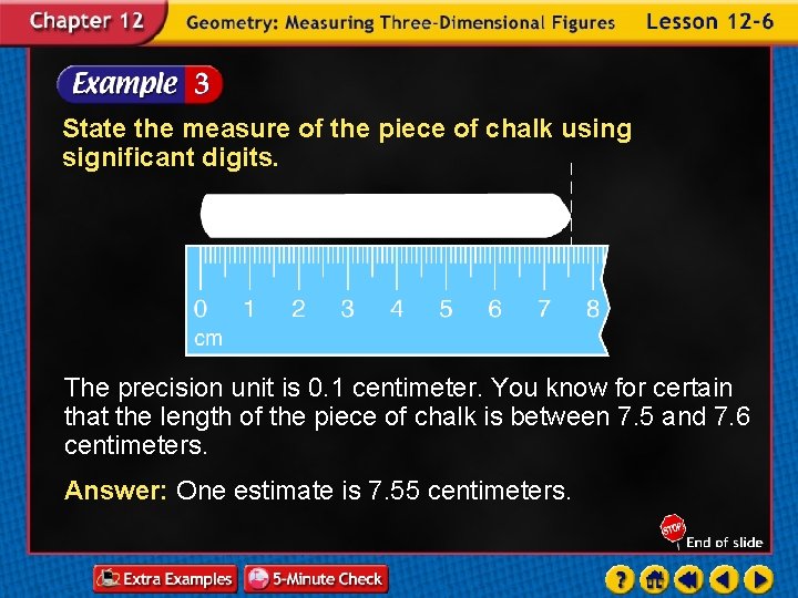State the measure of the piece of chalk using significant digits. The precision unit