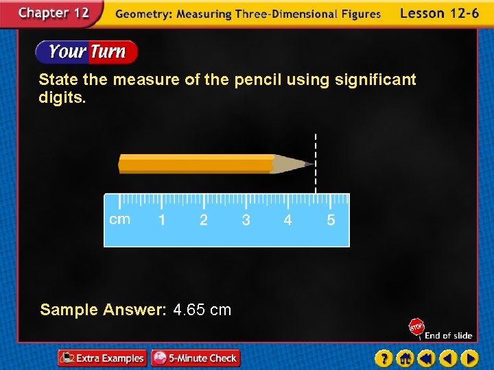 State the measure of the pencil using significant digits. Sample Answer: 4. 65 cm