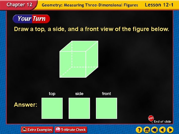 Draw a top, a side, and a front view of the figure below. Answer: