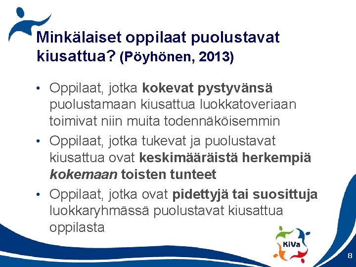 Minkälaiset oppilaat puolustavat kiusattua? (Pöyhönen, 2013) • Oppilaat, jotka kokevat pystyvänsä puolustamaan kiusattua luokkatoveriaan