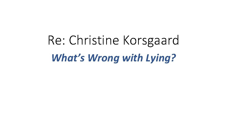 Re: Christine Korsgaard What’s Wrong with Lying? 