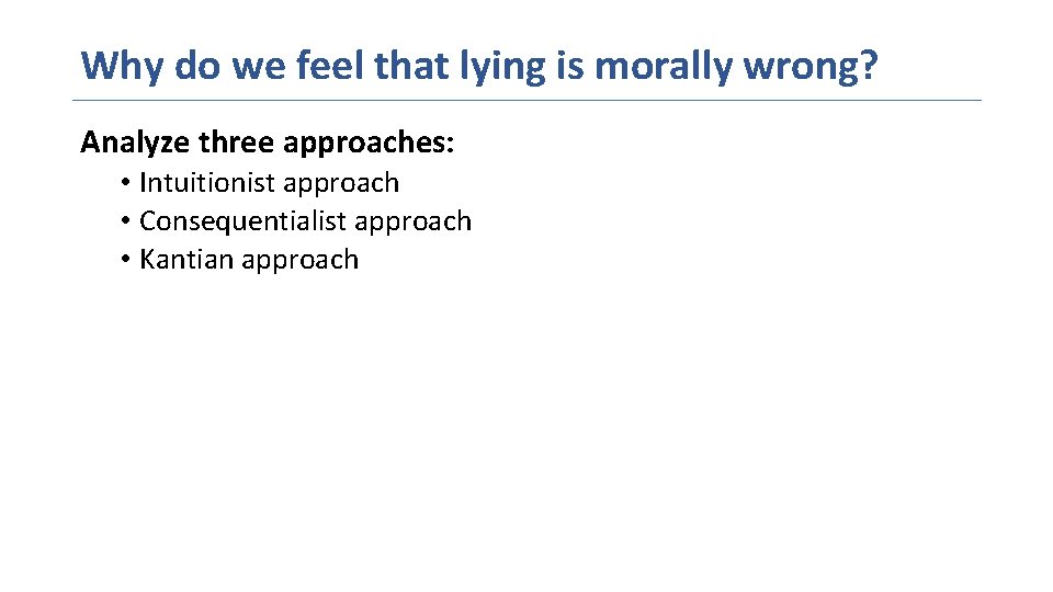 Why do we feel that lying is morally wrong? Analyze three approaches: • Intuitionist