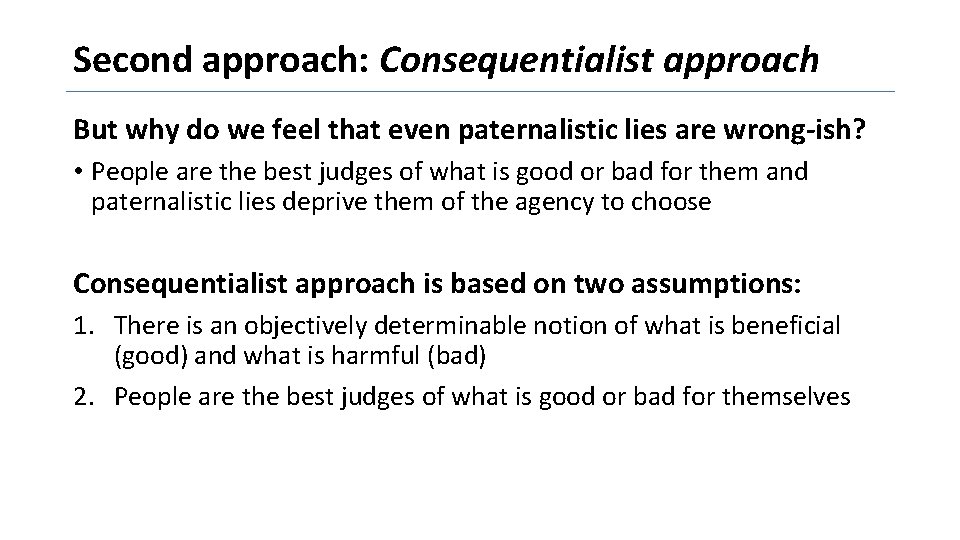 Second approach: Consequentialist approach But why do we feel that even paternalistic lies are