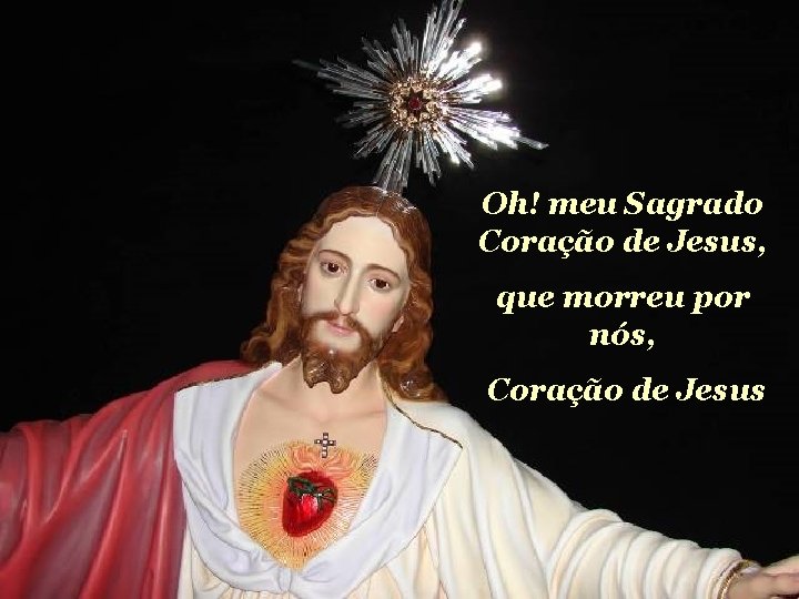 Oh! meu Sagrado Coração de Jesus, que morreu por nós, Coração de Jesus 