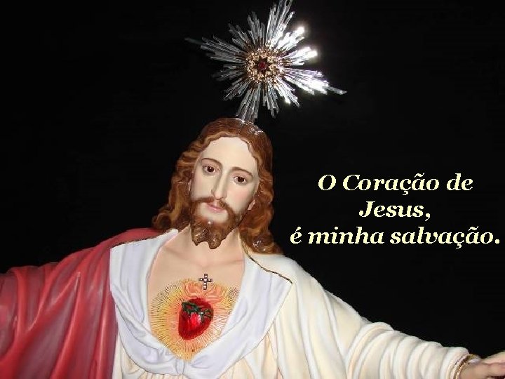 O Coração de Jesus, é minha salvação. 