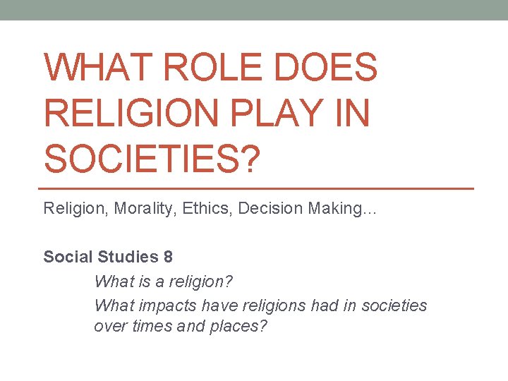 WHAT ROLE DOES RELIGION PLAY IN SOCIETIES? Religion, Morality, Ethics, Decision Making… Social Studies