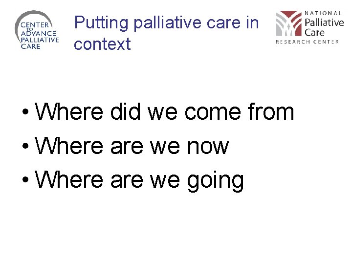 Putting palliative care in context • Where did we come from • Where are