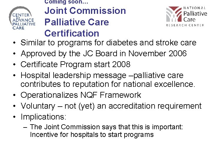 Coming soon… • • Joint Commission Palliative Care Certification Similar to programs for diabetes