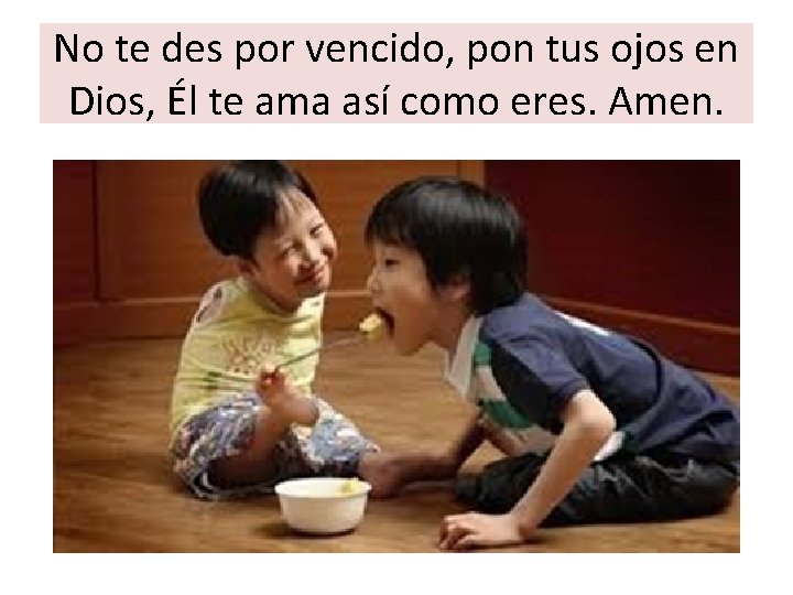 No te des por vencido, pon tus ojos en Dios, Él te ama así No te des por vencido, pon tus ojos en Dios, Él te ama así